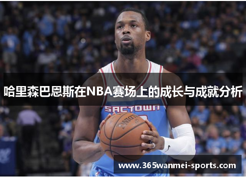 哈里森巴恩斯在NBA赛场上的成长与成就分析